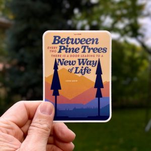 Hiking Sticker, Between every two pines trees is a doorway leading to a new way of life - John Muir